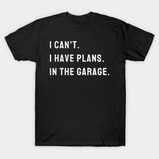 I Cant I Have Plans In The Garage Car, Mechanic Design Print T-Shirt